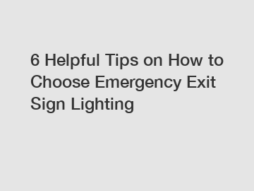 6 Helpful Tips on How to Choose Emergency Exit Sign Lighting