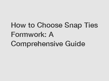 How to Choose Snap Ties Formwork: A Comprehensive Guide