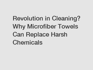 Revolution in Cleaning? Why Microfiber Towels Can Replace Harsh Chemicals