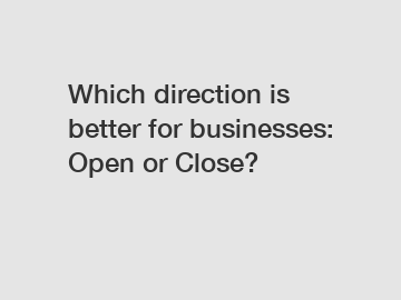 Which direction is better for businesses: Open or Close?