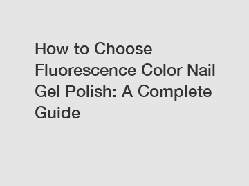 How to Choose Fluorescence Color Nail Gel Polish: A Complete Guide