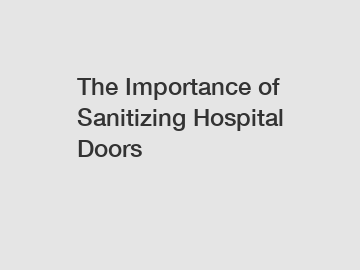 The Importance of Sanitizing Hospital Doors