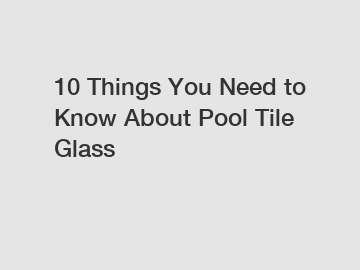 10 Things You Need to Know About Pool Tile Glass