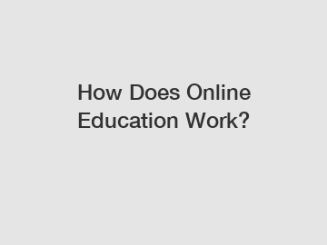 How Does Online Education Work?