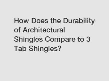 How Does the Durability of Architectural Shingles Compare to 3 Tab Shingles?