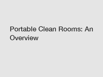 Portable Clean Rooms: An Overview