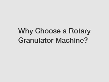 Why Choose a Rotary Granulator Machine?