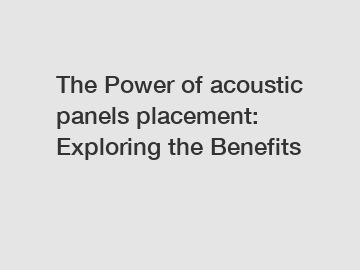 The Power of acoustic panels placement: Exploring the Benefits