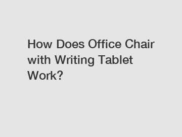 How Does Office Chair with Writing Tablet Work?