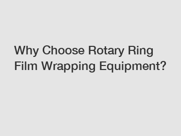 Why Choose Rotary Ring Film Wrapping Equipment?