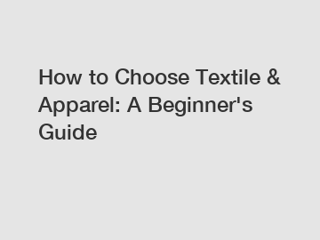 How to Choose Textile & Apparel: A Beginner's Guide