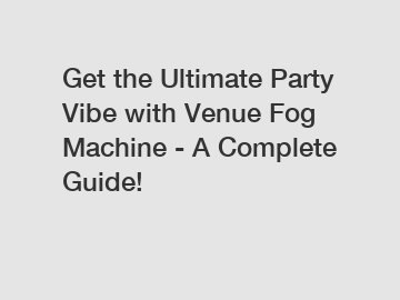 Get the Ultimate Party Vibe with Venue Fog Machine - A Complete Guide!