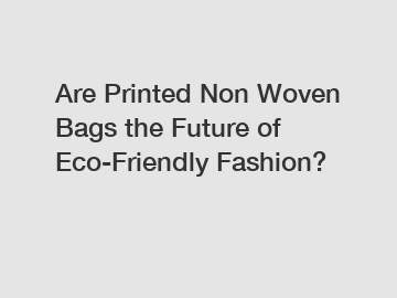 Are Printed Non Woven Bags the Future of Eco-Friendly Fashion?