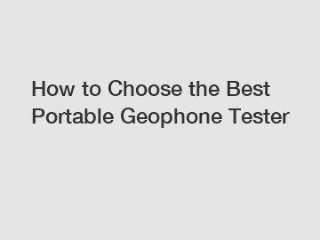 How to Choose the Best Portable Geophone Tester How to Choose the Best Portable Geophone Tester