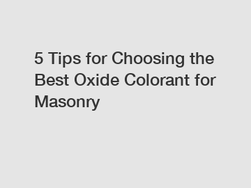 5 Tips for Choosing the Best Oxide Colorant for Masonry
