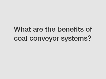 What are the benefits of coal conveyor systems?