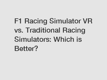 F1 Racing Simulator VR vs. Traditional Racing Simulators: Which is Better?