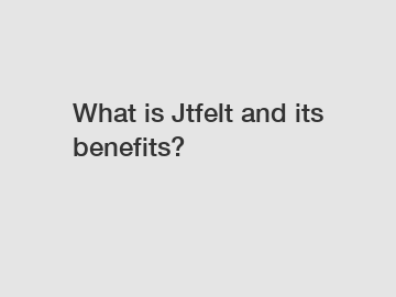 What is Jtfelt and its benefits?