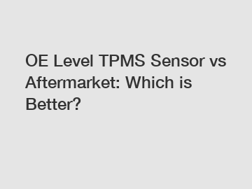 OE Level TPMS Sensor vs Aftermarket: Which is Better?