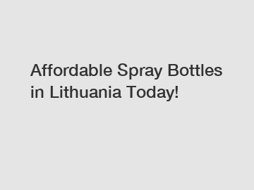 Affordable Spray Bottles in Lithuania Today!