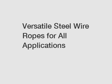 Versatile Steel Wire Ropes for All Applications Versatile Steel Wire Ropes for All Applications