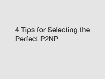 4 Tips for Selecting the Perfect P2NP