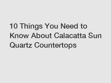 10 Things You Need to Know About Calacatta Sun Quartz Countertops