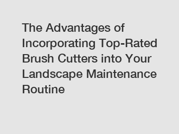 The Advantages of Incorporating Top-Rated Brush Cutters into Your Landscape Maintenance Routine