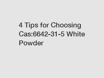 4 Tips for Choosing Cas:6642-31-5 White Powder