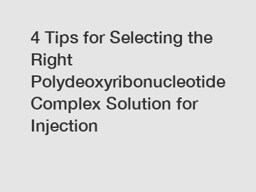 4 Tips for Selecting the Right Polydeoxyribonucleotide Complex Solution for Injection