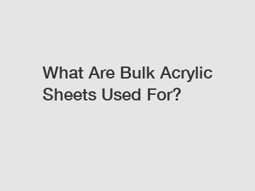 What Are Bulk Acrylic Sheets Used For?