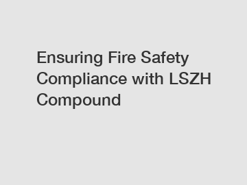 Ensuring Fire Safety Compliance with LSZH Compound