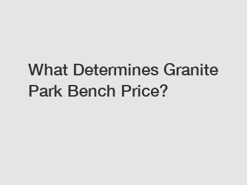 What Determines Granite Park Bench Price?