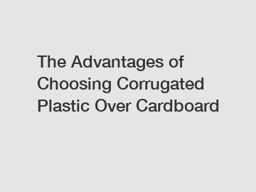 The Advantages of Choosing Corrugated Plastic Over Cardboard
