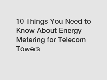 10 Things You Need to Know About Energy Metering for Telecom Towers