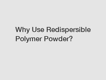 Why Use Redispersible Polymer Powder?