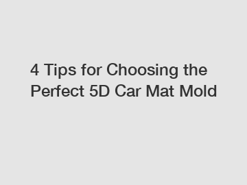 4 Tips for Choosing the Perfect 5D Car Mat Mold