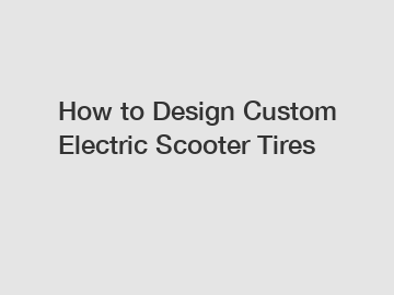 How to Design Custom Electric Scooter Tires