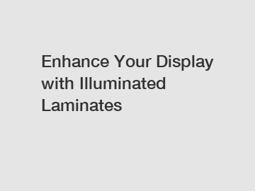 Enhance Your Display with Illuminated Laminates
