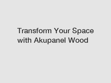 Transform Your Space with Akupanel Wood