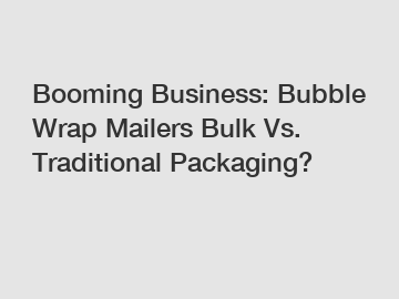 Booming Business: Bubble Wrap Mailers Bulk Vs. Traditional Packaging?