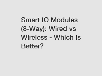 Smart IO Modules (8-Way): Wired vs Wireless - Which is Better?