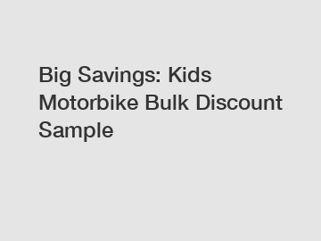 Big Savings: Kids Motorbike Bulk Discount Sample