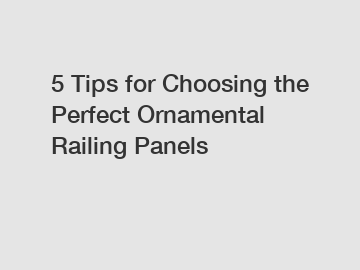 5 Tips for Choosing the Perfect Ornamental Railing Panels