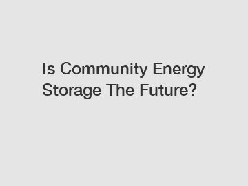 Is Community Energy Storage The Future?