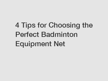 4 Tips for Choosing the Perfect Badminton Equipment Net