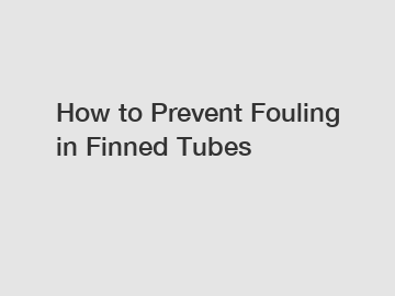 How to Prevent Fouling in Finned Tubes