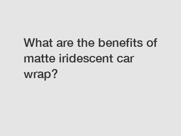 What are the benefits of matte iridescent car wrap?