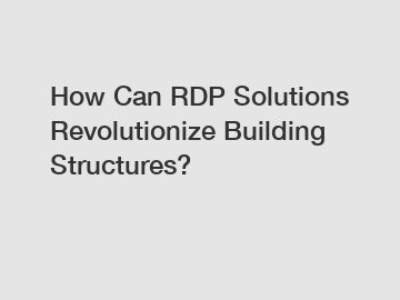 How Can RDP Solutions Revolutionize Building Structures?
