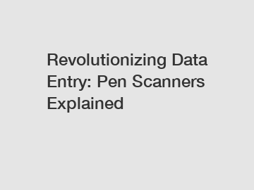 Revolutionizing Data Entry: Pen Scanners Explained